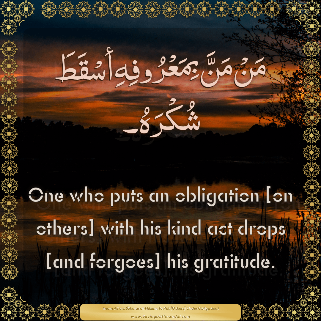 One who puts an obligation [on others] with his kind act drops [and...